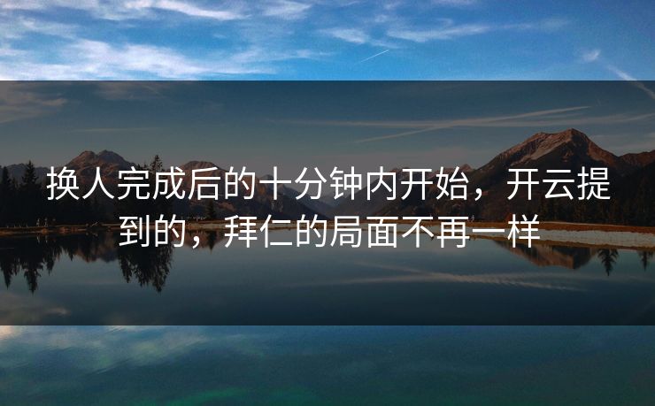 换人完成后的十分钟内开始，开云提到的，拜仁的局面不再一样